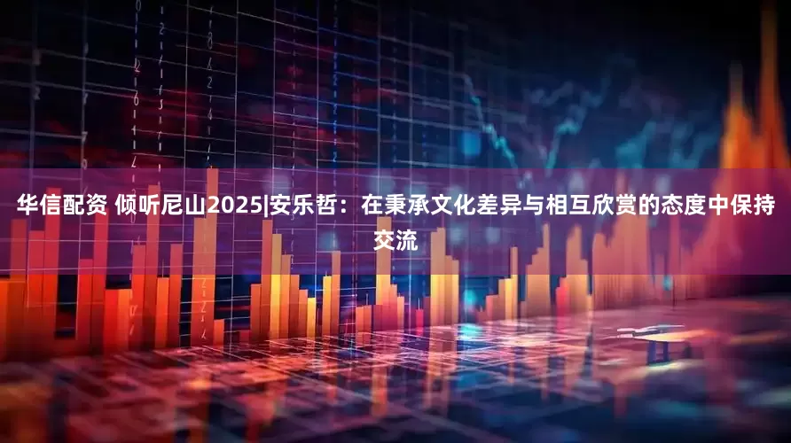 华信配资 倾听尼山2025|安乐哲：在秉承文化差异与相互欣赏的态度中保持交流