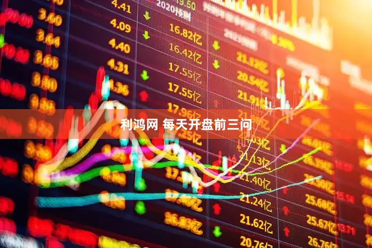 利鸿网 每天开盘前三问